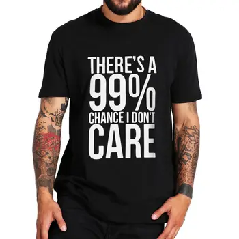 Sunt 99% sanse sa nu-mi Pasă Tricou Amuzant Spunând Umor Sloganul Bărbați Femei T-shirt Gât Rotund 100% Bumbac Casual Tee Topuri